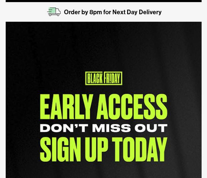 Black Friday banner with lime green and white text on black: 'Early Access, Don’t Miss Out, Sign Up Today'. Above, a truck icon reads: Order by 8pm for Next Day Delivery.